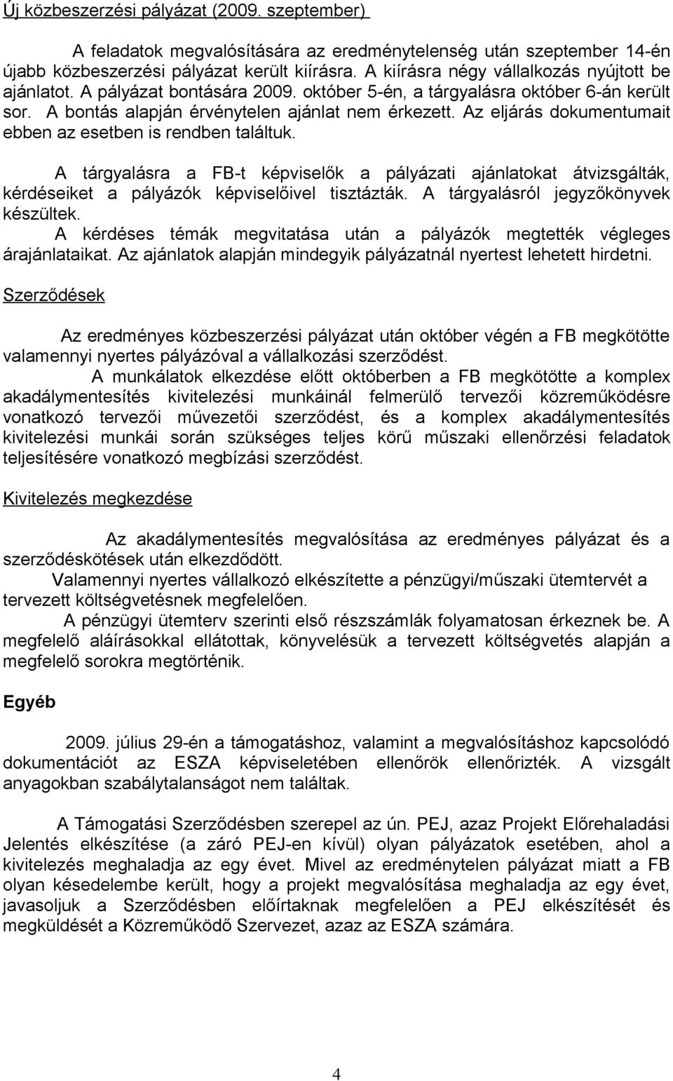 Az eljárás dokumentumait ebben az esetben is rendben találtuk. A tárgyalásra a FB-t képviselők a pályázati ajánlatokat átvizsgálták, kérdéseiket a pályázók képviselőivel tisztázták.