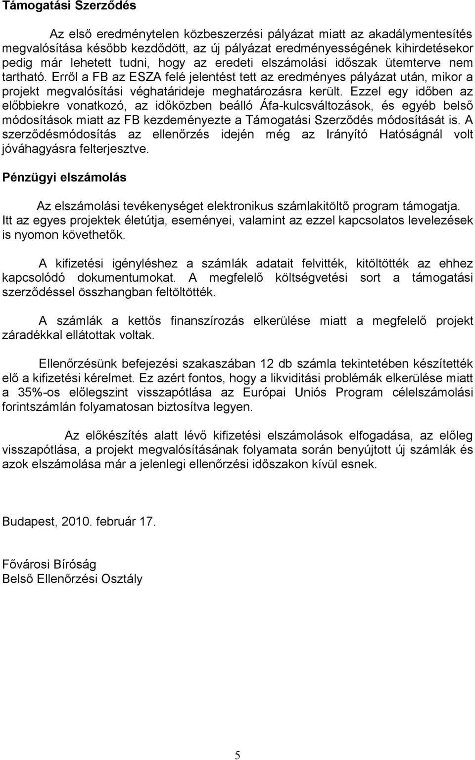 Ezzel egy időben az előbbiekre vonatkozó, az időközben beálló Áfa-kulcsváltozások, és egyéb belső módosítások miatt az FB kezdeményezte a Támogatási Szerződés módosítását is.