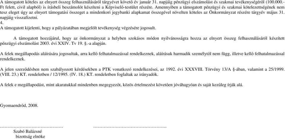 Amennyiben a támogatott pénzügyi és szakmai kötelezettségének nem tesz eleget úgy az elnyert i összeget a mindenkori jegybanki alapkamat összegével növelten köteles az Önkormányzat részére tárgyév