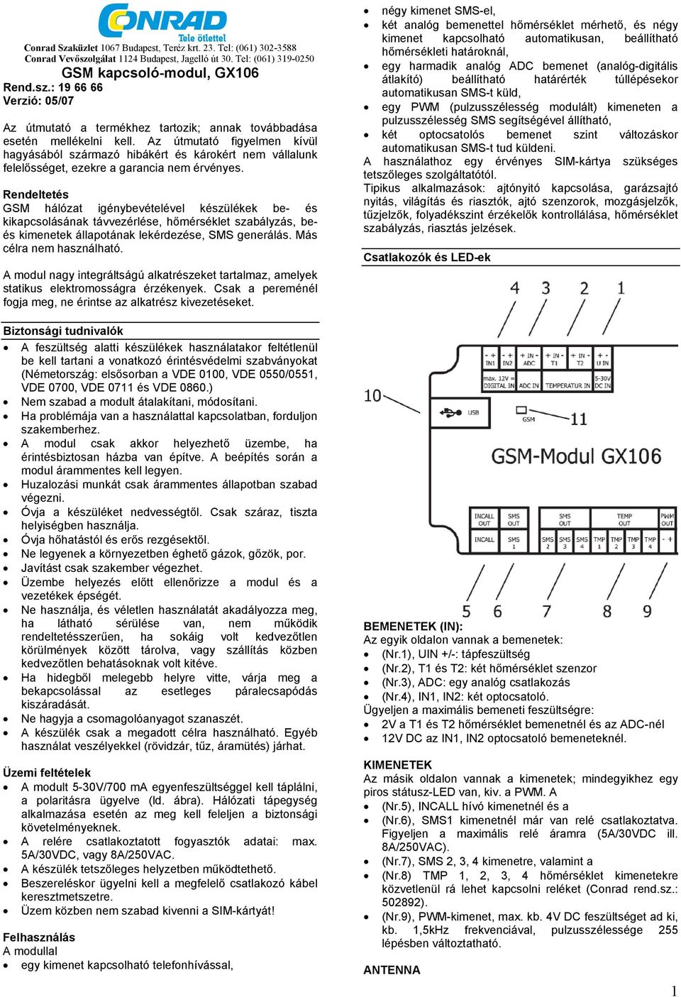 Rendeltetés GSM hálózat igénybevételével készülékek be- és kikapcsolásának távvezérlése, hőmérséklet szabályzás, beés kimenetek állapotának lekérdezése, SMS generálás. Más célra nem használható.