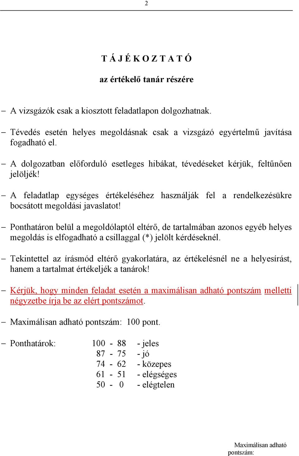 Ponthatáron belül a megoldólaptól eltérő, de tartalmában azonos egyéb helyes megoldás is elfogadható a csillaggal (*) jelölt kérdéseknél.