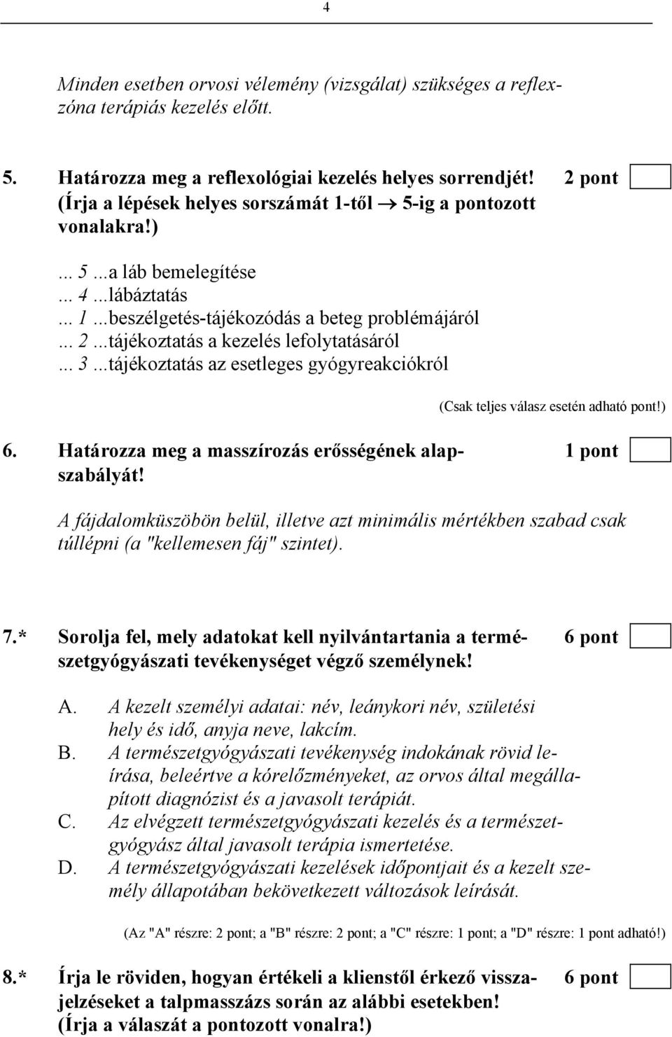 .. tájékoztatás a kezelés lefolytatásáról... 3... tájékoztatás az esetleges gyógyreakciókról (Csak teljes válasz esetén adható pont!) 6. Határozza meg a masszírozás erősségének alap- 1 pont szabályát!