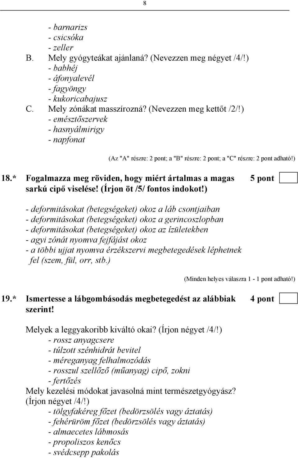 * Fogalmazza meg röviden, hogy miért ártalmas a magas 5 pont sarkú cipő viselése! (Írjon öt /5/ fontos indokot!