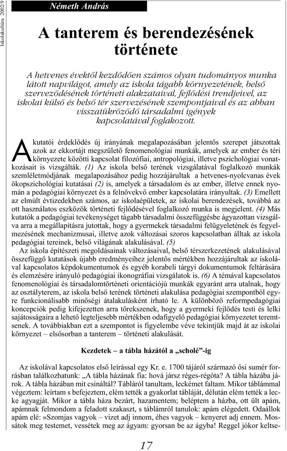 Akutatói érdeklődés új irányának megalapozásában jelentős szerepet játszottak azok az ekkortájt megszülető fenomenológiai munkák, amelyek az ember és téri környezete közötti kapcsolat filozófiai,