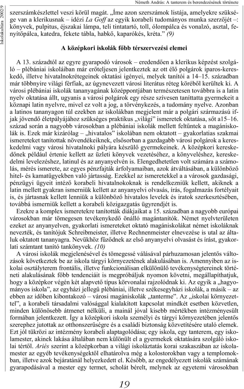 vonalzó, asztal, fenyítőpálca, katedra, fekete tábla, habkő, kaparókés, kréta. (9) A középkori iskolák főbb térszervezési elemei A 13.