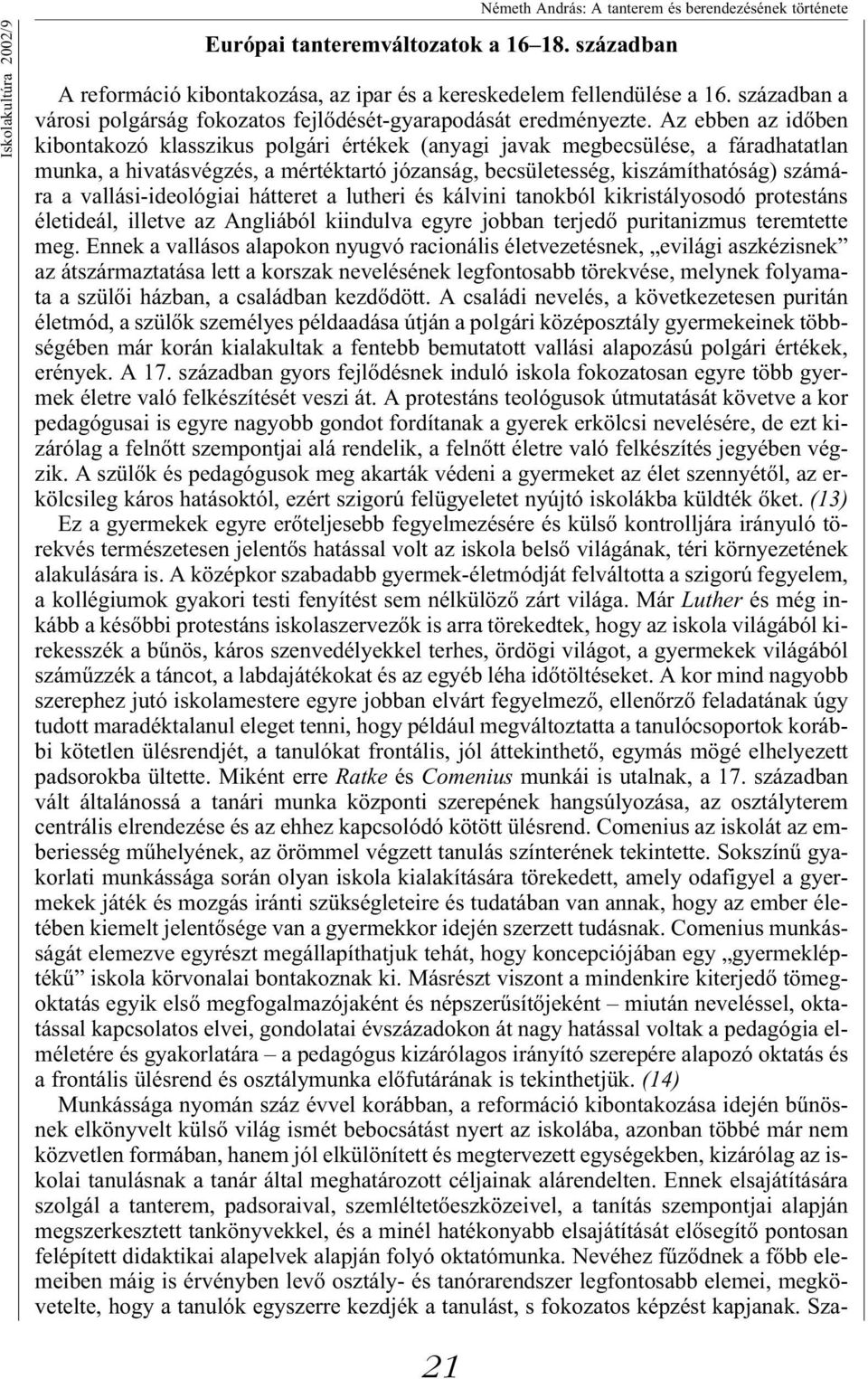 Az ebben az időben kibontakozó klasszikus polgári értékek (anyagi javak megbecsülése, a fáradhatatlan munka, a hivatásvégzés, a mértéktartó józanság, becsületesség, kiszámíthatóság) számára a