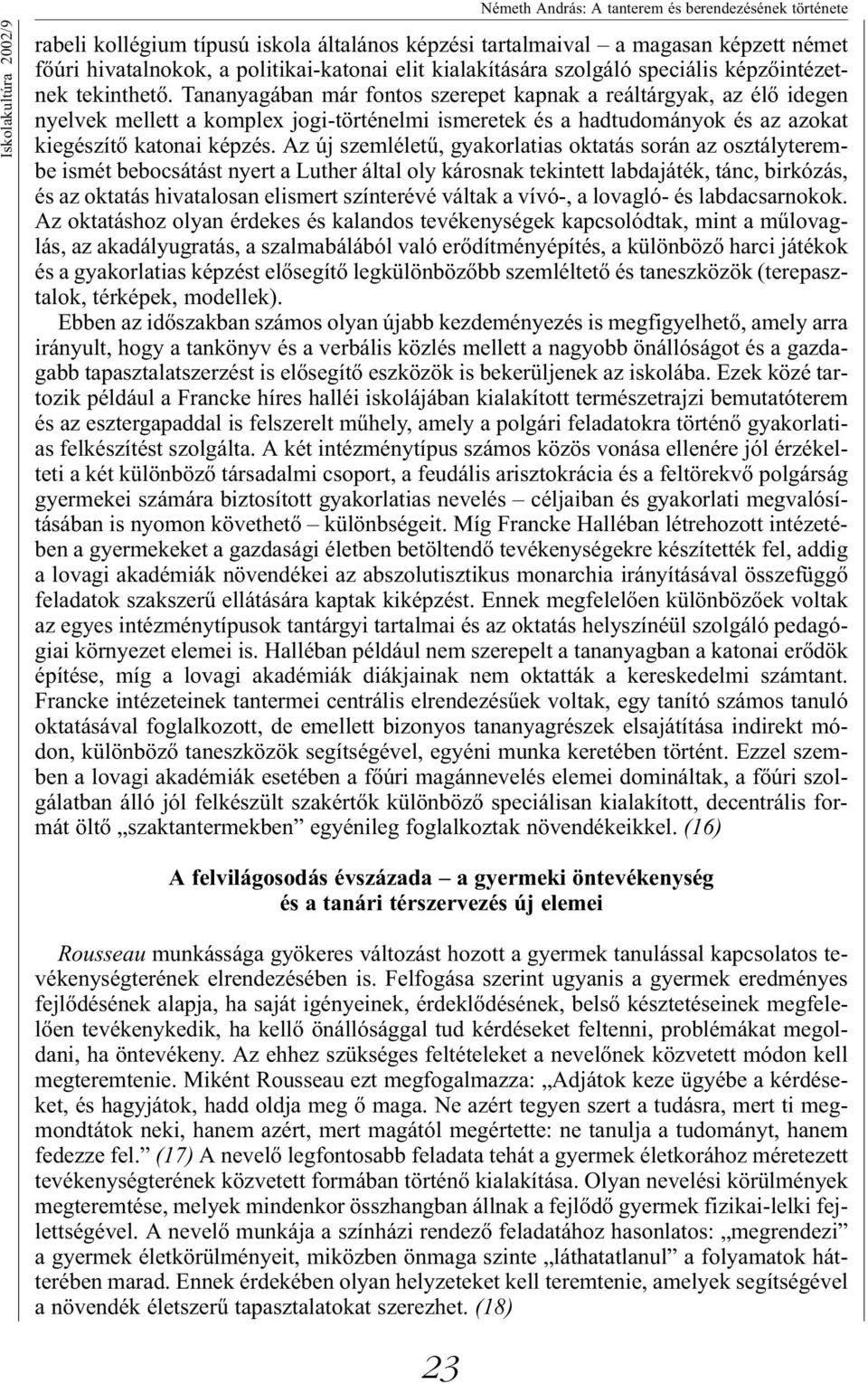 Tananyagában már fontos szerepet kapnak a reáltárgyak, az élő idegen nyelvek mellett a komplex jogi-történelmi ismeretek és a hadtudományok és az azokat kiegészítő katonai képzés.