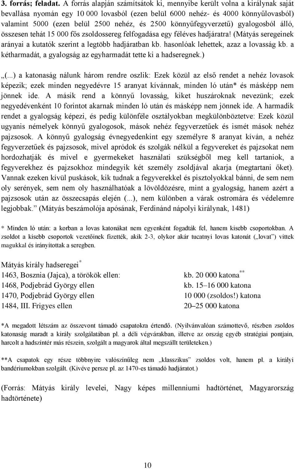 2500 könnyűfegyverzetű) gyalogosból álló, összesen tehát 15 000 fős zsoldossereg felfogadása egy féléves hadjáratra! (Mátyás seregeinek arányai a kutatók szerint a legtöbb hadjáratban kb.