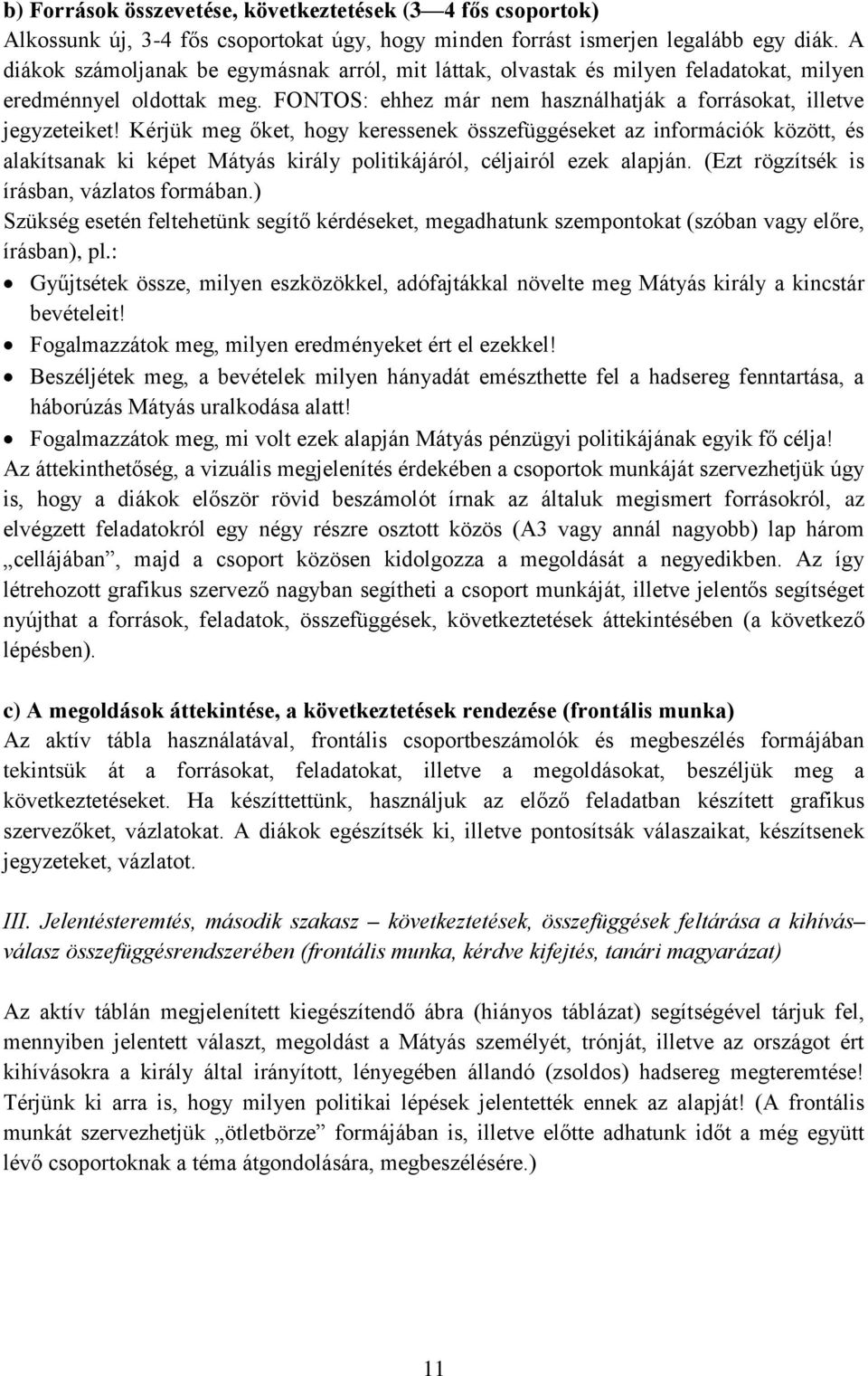 Kérjük meg őket, hogy keressenek összefüggéseket az információk között, és alakítsanak ki képet Mátyás király politikájáról, céljairól ezek alapján. (Ezt rögzítsék is írásban, vázlatos formában.