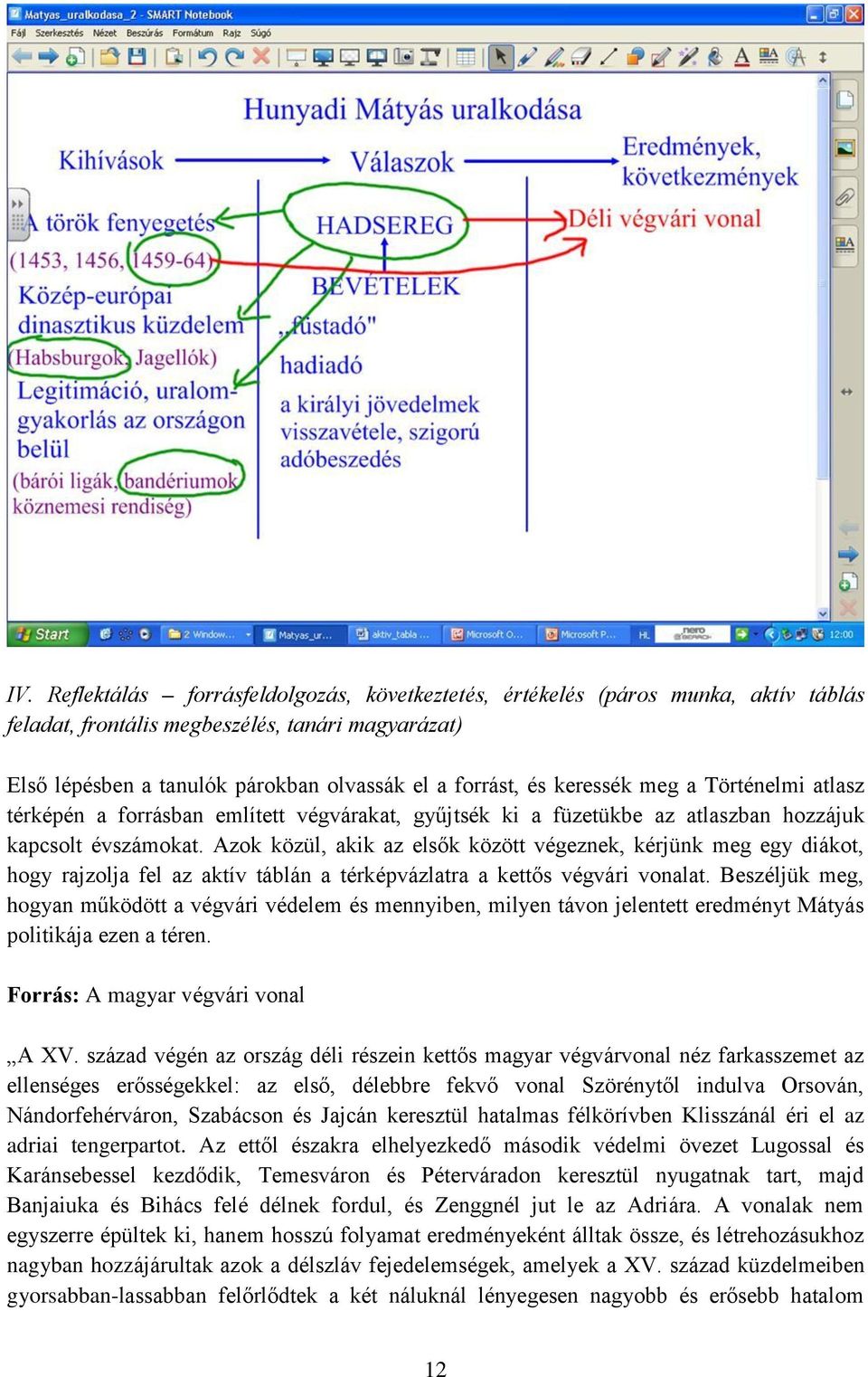 Azok közül, akik az elsők között végeznek, kérjünk meg egy diákot, hogy rajzolja fel az aktív táblán a térképvázlatra a kettős végvári vonalat.