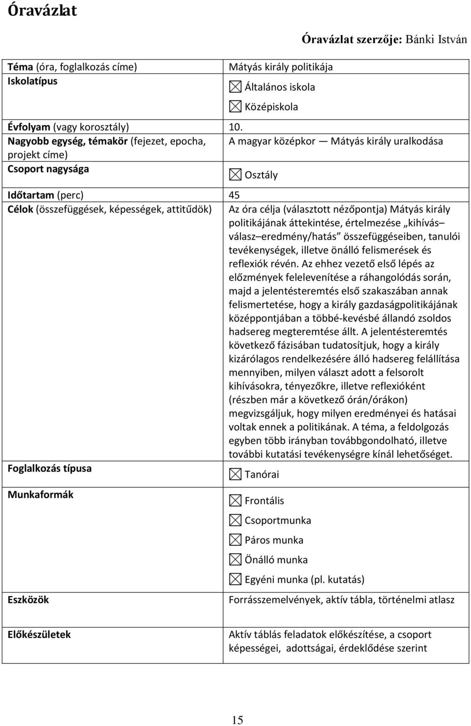 célja (választott nézőpontja) Mátyás király politikájának áttekintése, értelmezése kihívás válasz eredmény/hatás összefüggéseiben, tanulói tevékenységek, illetve önálló felismerések és reflexiók