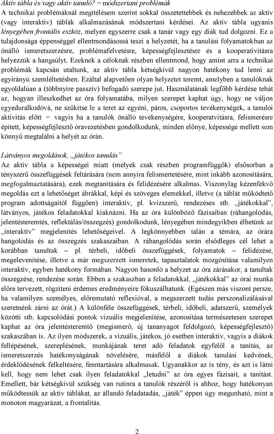 Az aktív tábla ugyanis lényegében frontális eszköz, melyen egyszerre csak a tanár vagy egy diák tud dolgozni.