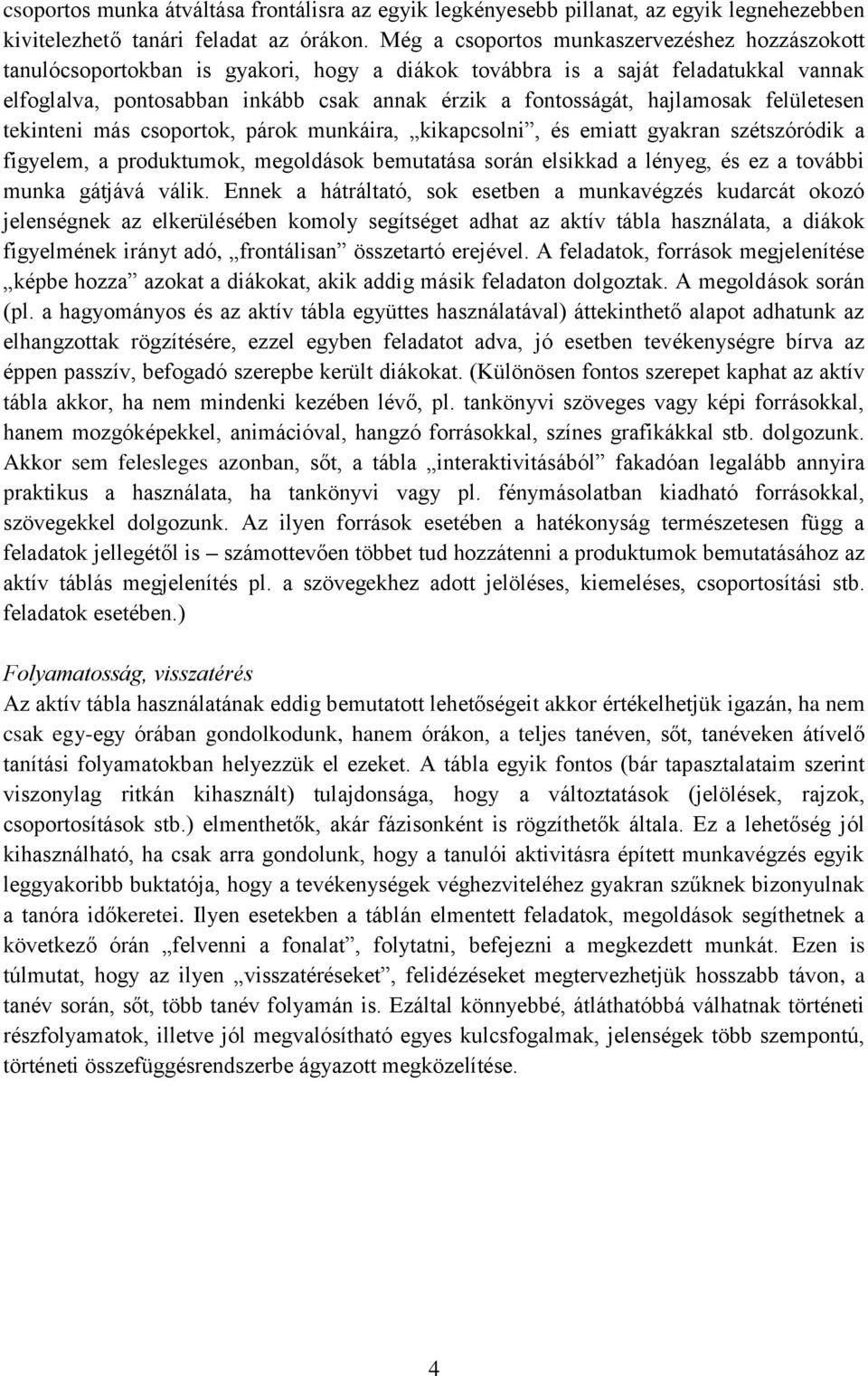 hajlamosak felületesen tekinteni más csoportok, párok munkáira, kikapcsolni, és emiatt gyakran szétszóródik a figyelem, a produktumok, megoldások bemutatása során elsikkad a lényeg, és ez a további