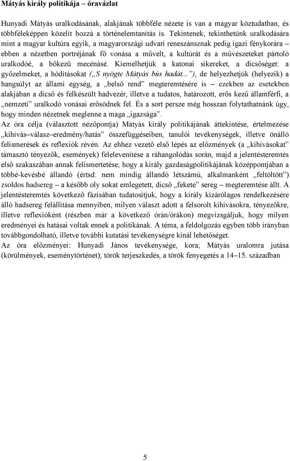 művészeteket pártoló uralkodóé, a bőkezű mecénásé. Kiemelhetjük a katonai sikereket, a dicsőséget: a győzelmeket, a hódításokat ( S nyögte Mátyás bús hadát.