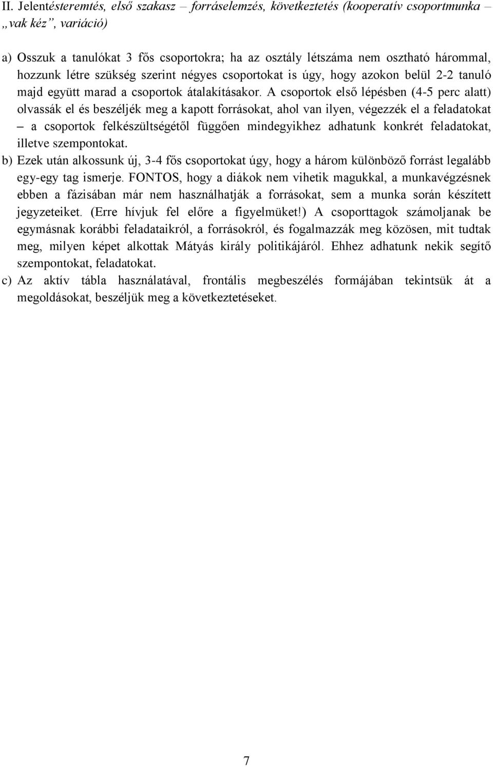 A csoportok első lépésben (4-5 perc alatt) olvassák el és beszéljék meg a kapott forrásokat, ahol van ilyen, végezzék el a feladatokat a csoportok felkészültségétől függően mindegyikhez adhatunk