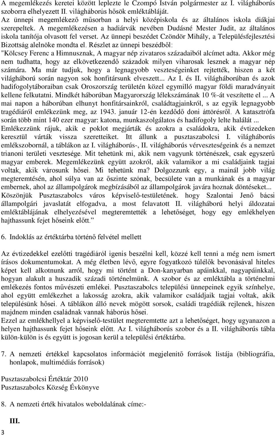 A megemlékezésen a hadiárvák nevében Dudásné Mester Judit, az általános iskola tanítója olvasott fel verset. Az ünnepi beszédet Czöndör Mihály, a Településfejlesztési Bizottság alelnöke mondta el.