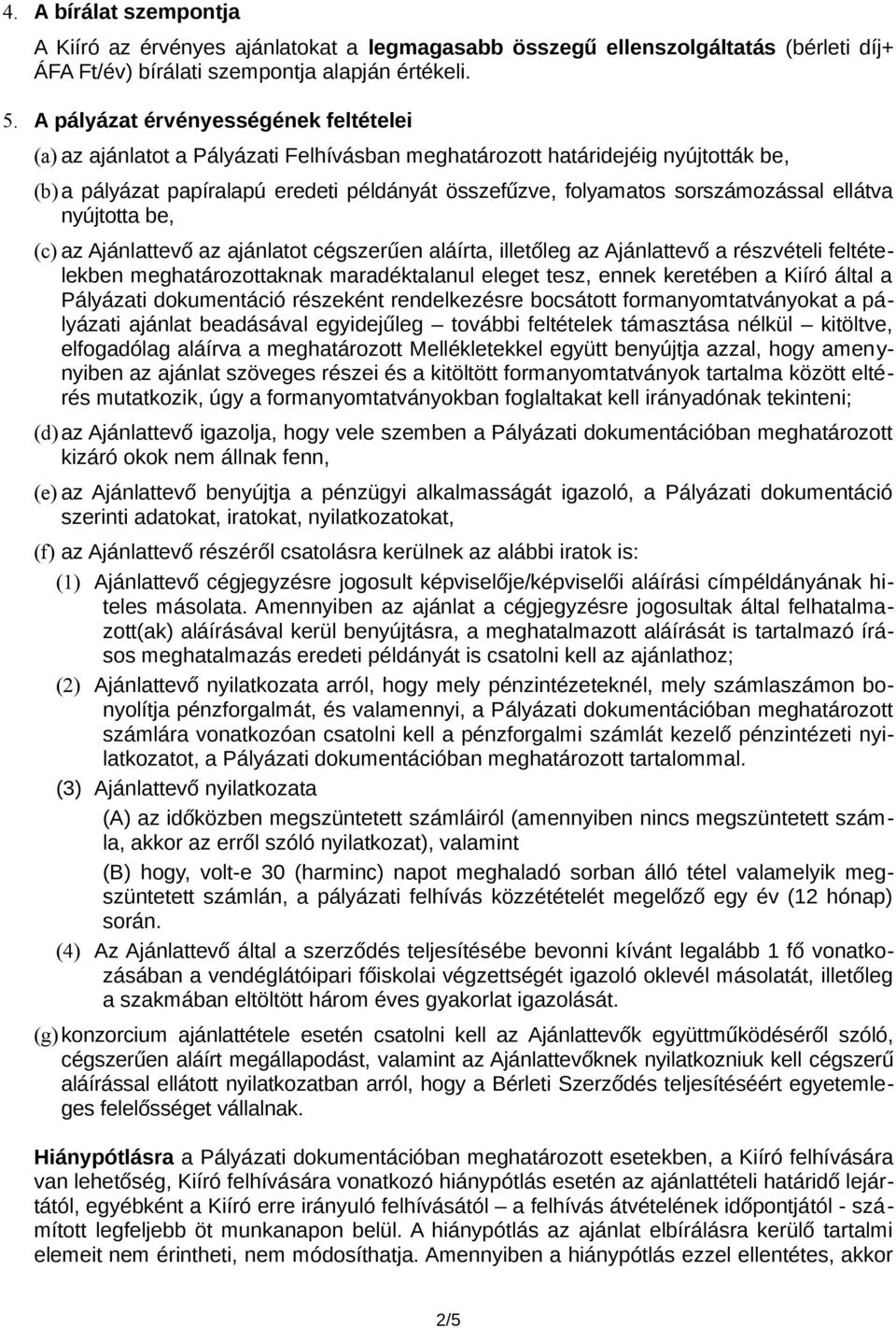 sorszámozással ellátva nyújtotta be, (c) az Ajánlattevő az ajánlatot cégszerűen aláírta, illetőleg az Ajánlattevő a részvételi feltételekben meghatározottaknak maradéktalanul eleget tesz, ennek