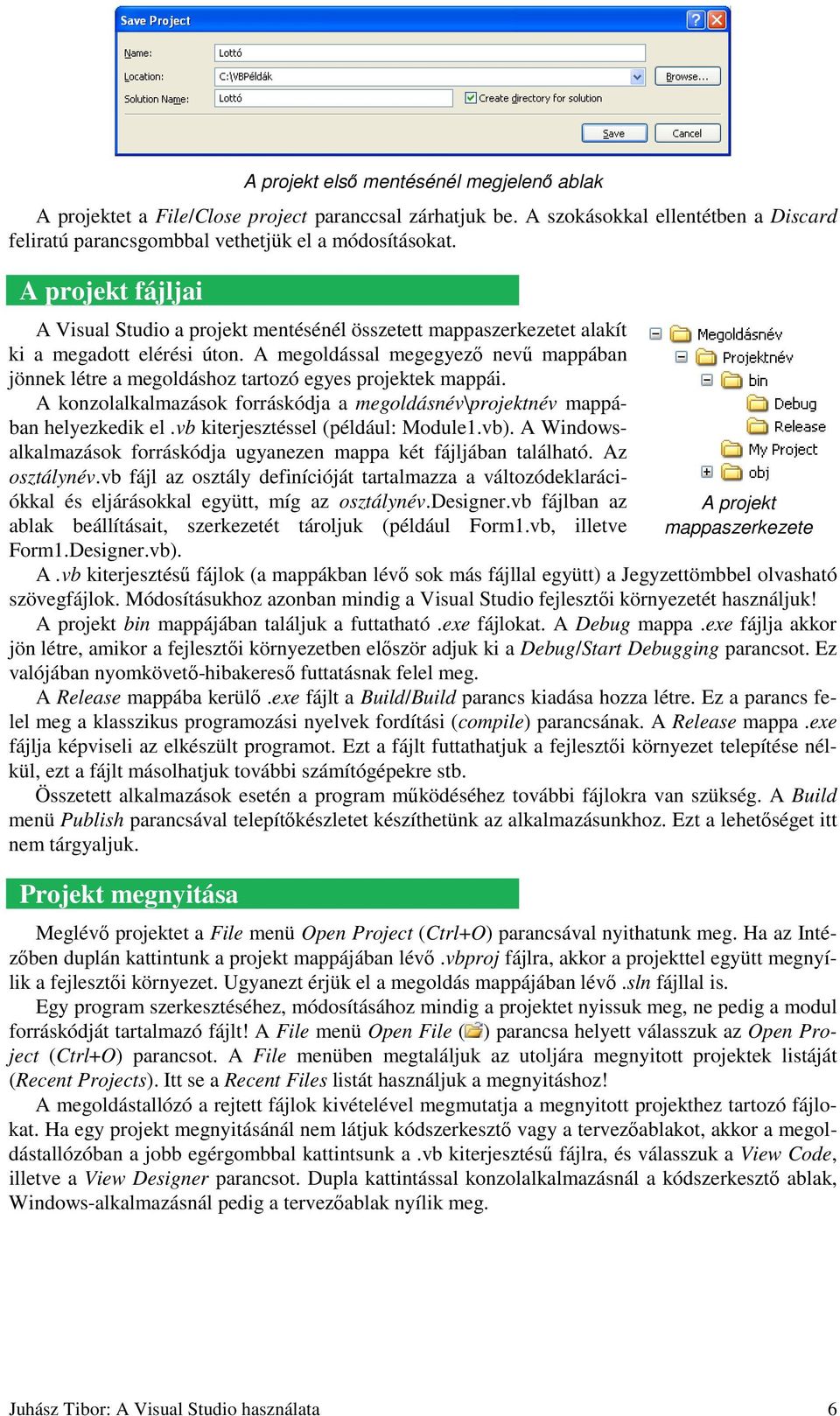 A megoldással megegyezı nevő mappában jönnek létre a megoldáshoz tartozó egyes projektek mappái. A konzolalkalmazások forráskódja a megoldásnév\projektnév mappában helyezkedik el.