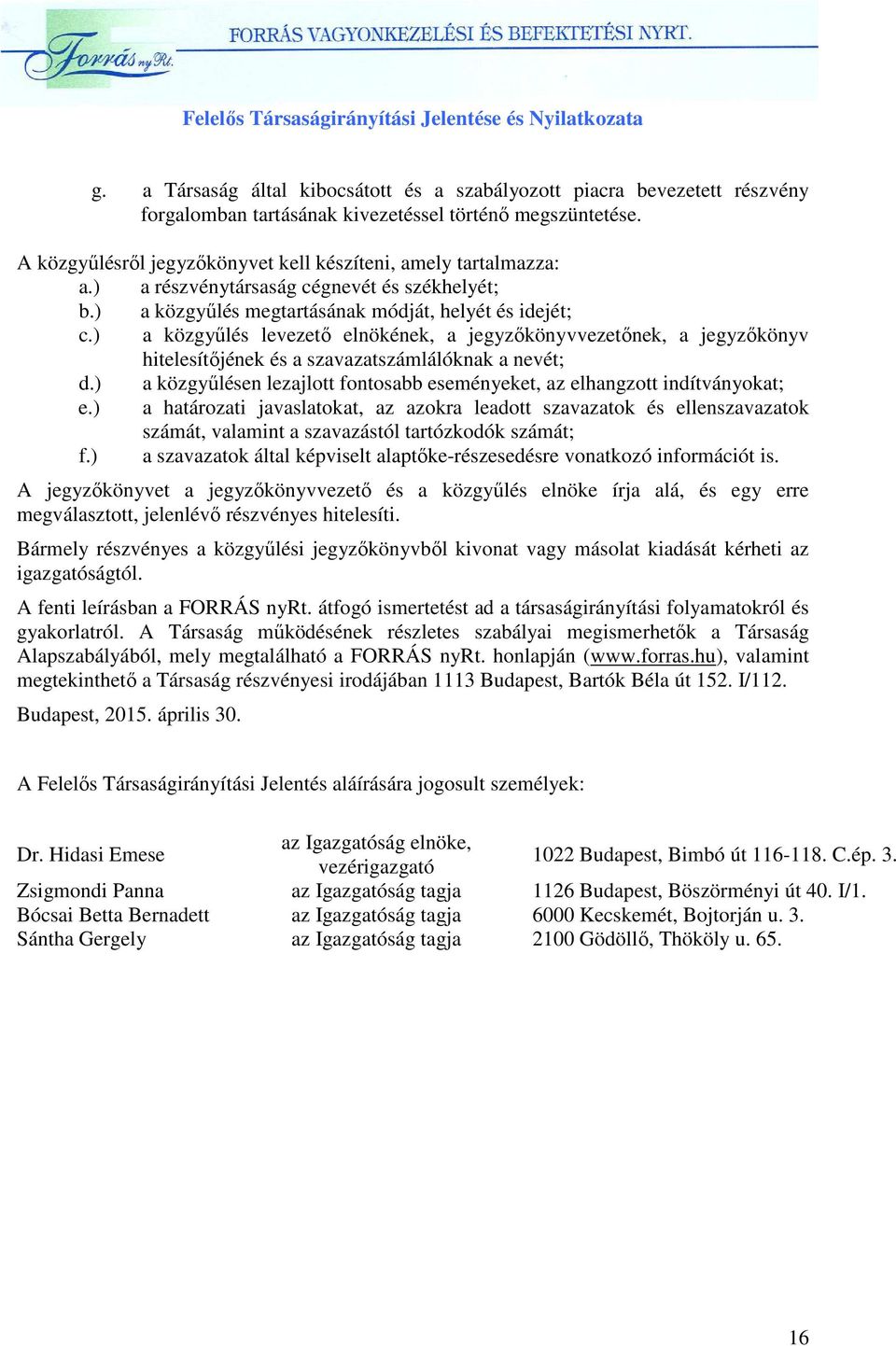 ) a közgyűlés levezető elnökének, a jegyzőkönyvvezetőnek, a jegyzőkönyv hitelesítőjének és a szavazatszámlálóknak a nevét; d.