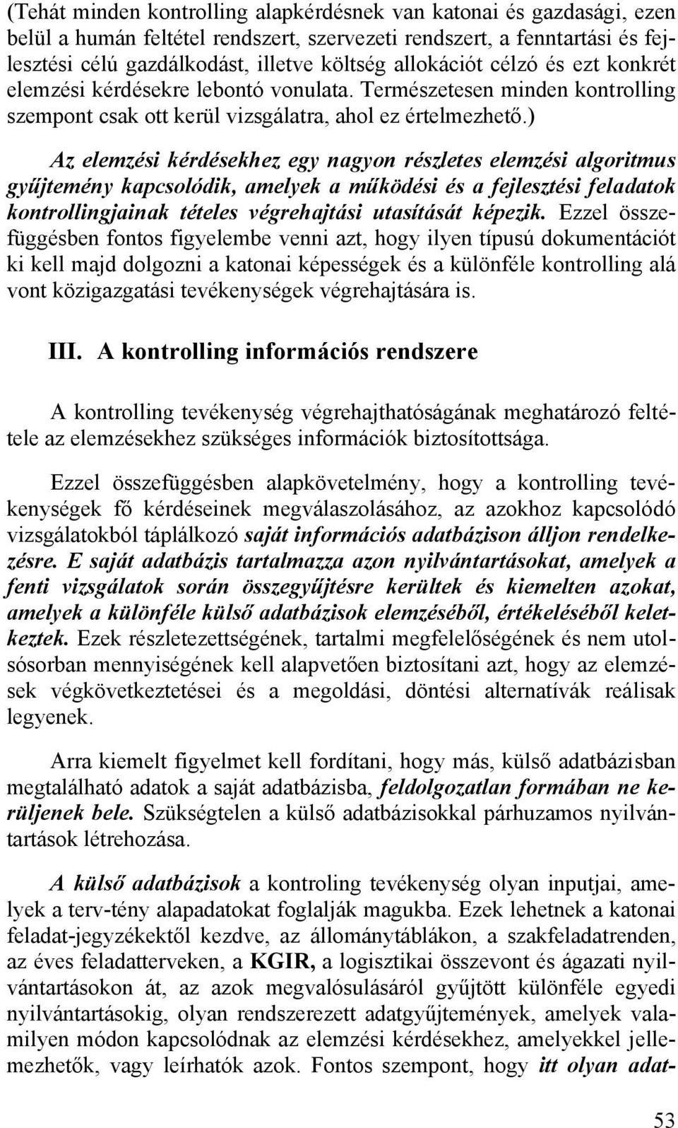 ) Az elemzési kérdésekhez egy nagyon részletes elemzési algoritmus gyűjtemény kapcsolódik, amelyek a működési és a fejlesztési feladatok kontrollingjainak tételes végrehajtási utasítását képezik.