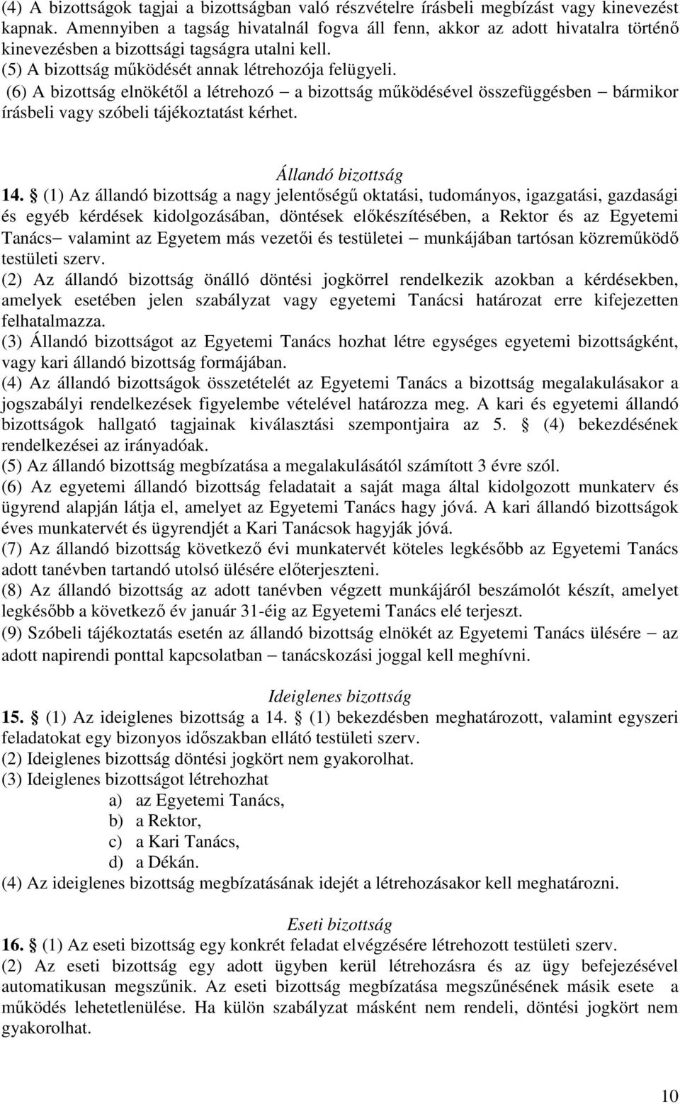 (6) A bizottság elnökétől a létrehozó a bizottság működésével összefüggésben bármikor írásbeli vagy szóbeli tájékoztatást kérhet. Állandó bizottság 14.