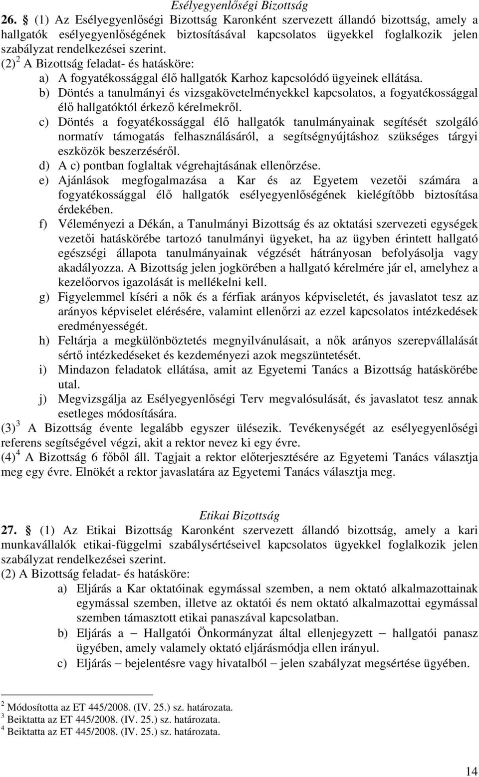 (2) 2 A Bizottság feladat- és hatásköre: a) A fogyatékossággal élő hallgatók Karhoz kapcsolódó ügyeinek ellátása.