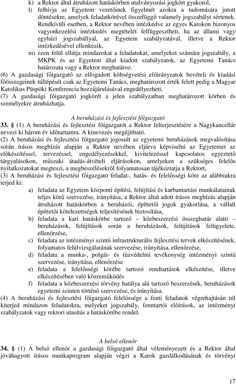 Rendkívüli esetben, a Rektor nevében intézkedve az egyes Karokon bizonyos vagyonkezelési intézkedés megtételét felfüggesztheti, ha az állami vagy egyházi jogszabállyal, az Egyetem szabályzatával,