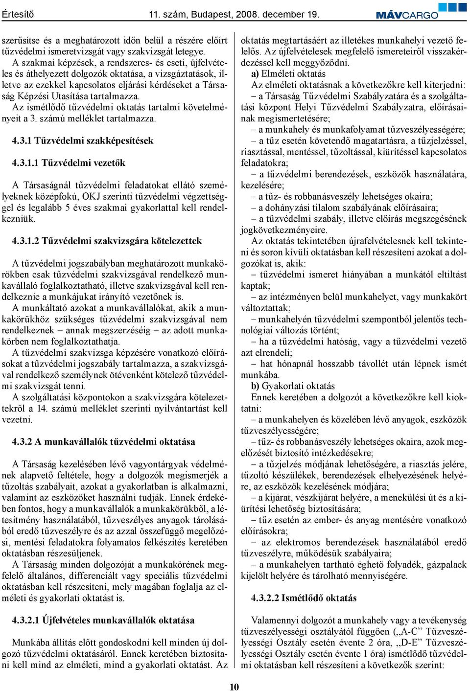 tartalmazza. Az ismétlődő tűzvédelmi oktatás tartalmi követelményeit a 3. számú melléklet tartalmazza. 4.3.1 