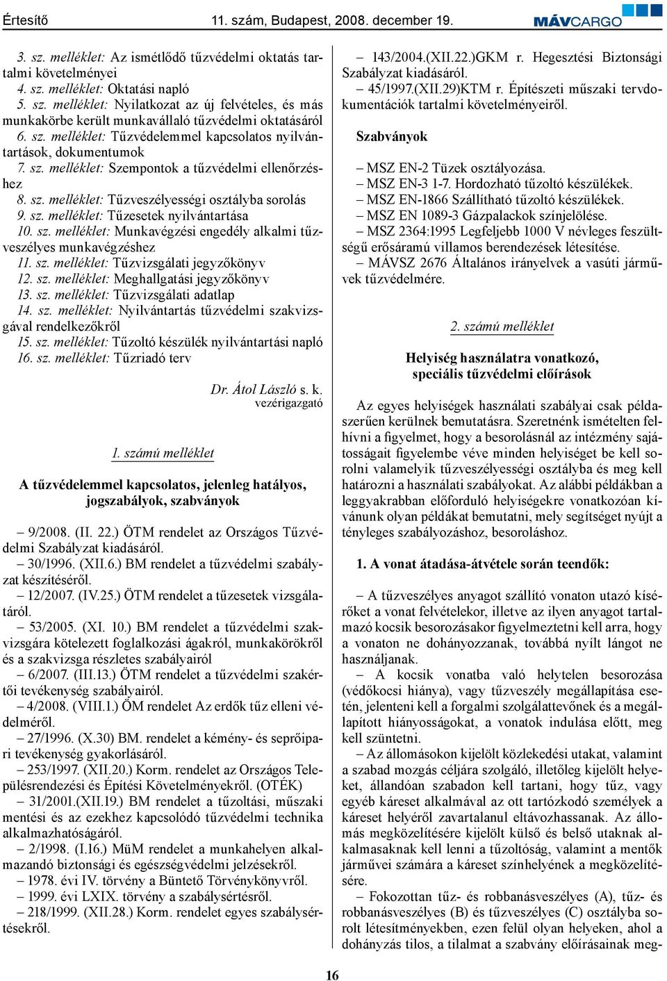 sz. melléklet: Munkavégzési engedély alkalmi tűzveszélyes munkavégzéshez 11. sz. melléklet: Tűzvizsgálati jegyzőkönyv 12. sz. melléklet: Meghallgatási jegyzőkönyv 13. sz. melléklet: Tűzvizsgálati adatlap 14.