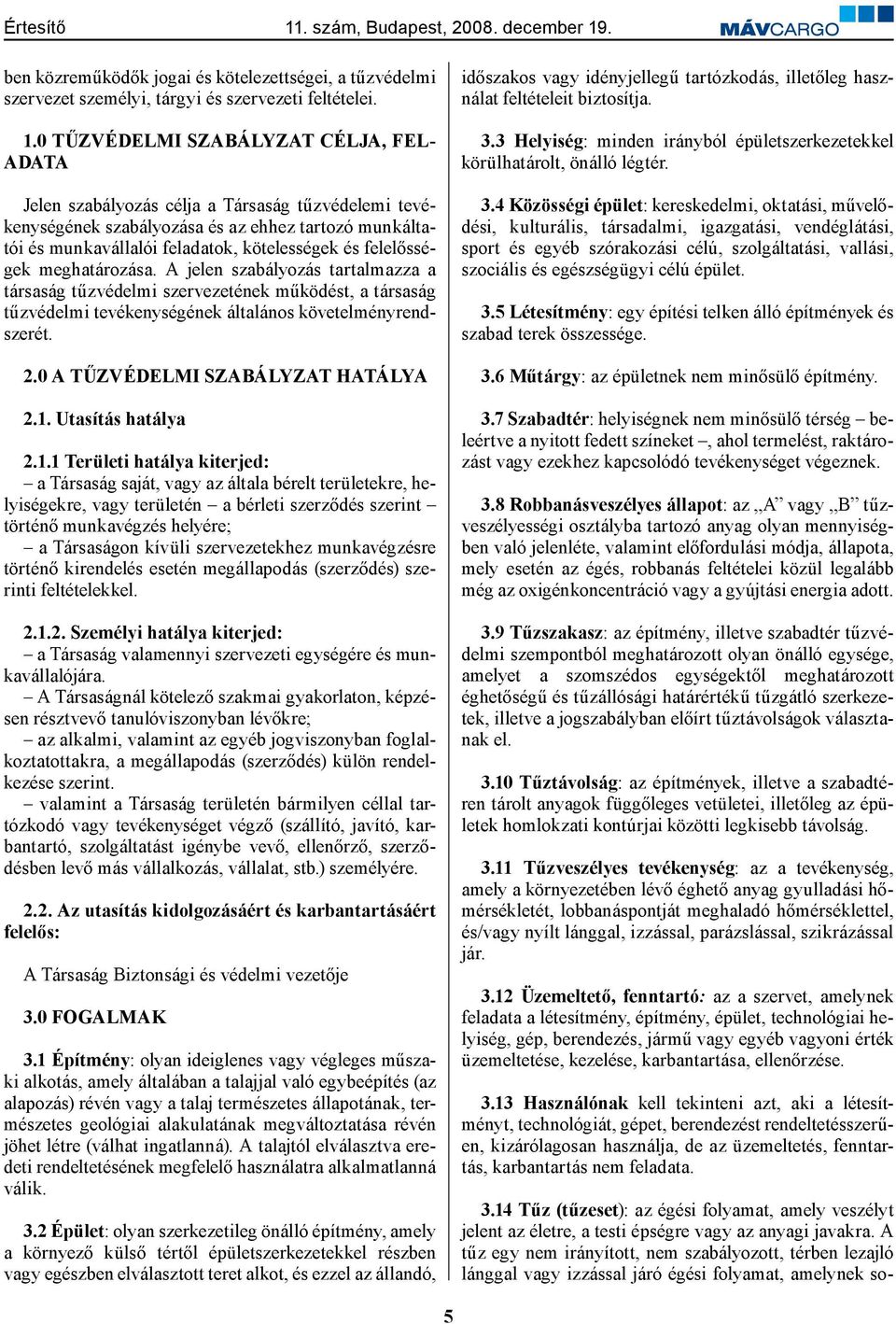 felelősségek meghatározása. A jelen szabályozás tartalmazza a társaság tűzvédelmi szervezetének működést, a társaság tűzvédelmi tevékenységének általános követelményrendszerét. 2.