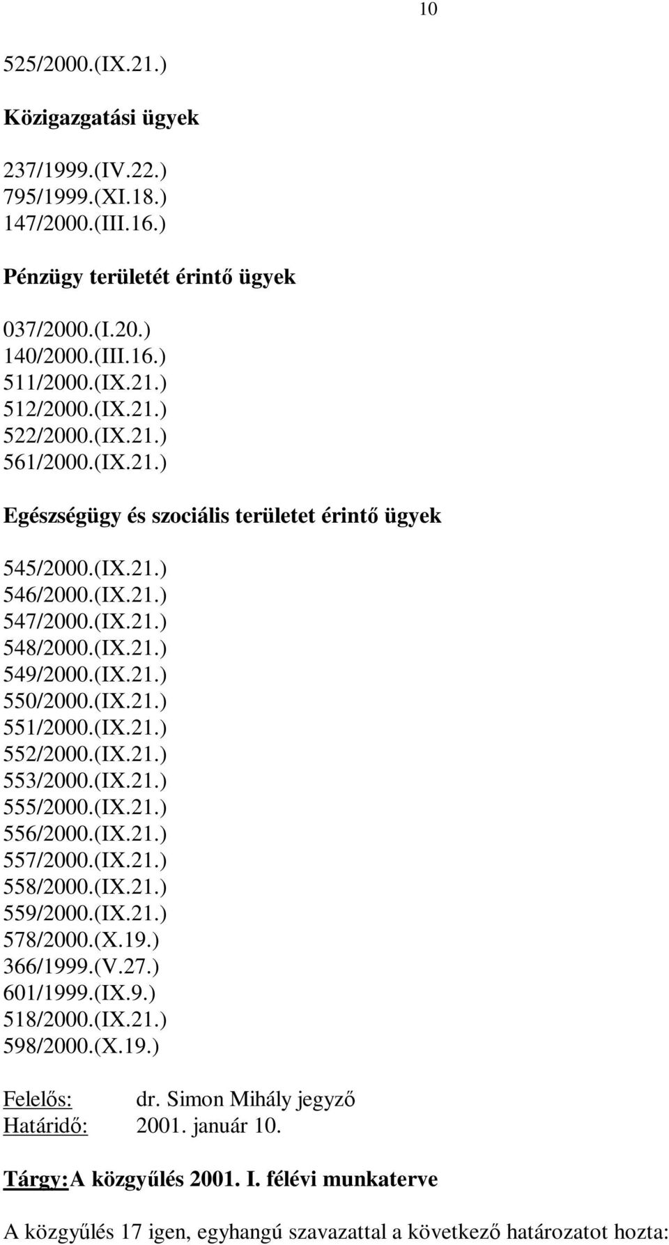 (IX.21.) 553/2000.(IX.21.) 555/2000.(IX.21.) 556/2000.(IX.21.) 557/2000.(IX.21.) 558/2000.(IX.21.) 559/2000.(IX.21.) 578/2000.(X.19.) 366/1999.(V.27.) 601/1999.(IX.9.) 518/2000.(IX.21.) 598/2000.(X.19.) dr.