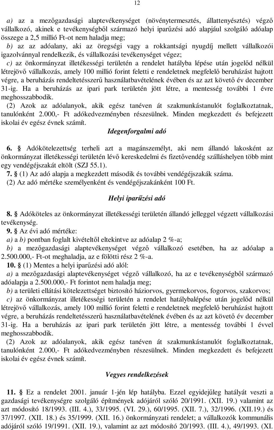 illetékességi területén a rendelet hatályba lépése után jogelőd nélkül létrejövő vállalkozás, amely 100 millió forint feletti e rendeletnek megfelelő beruházást hajtott végre, a beruházás