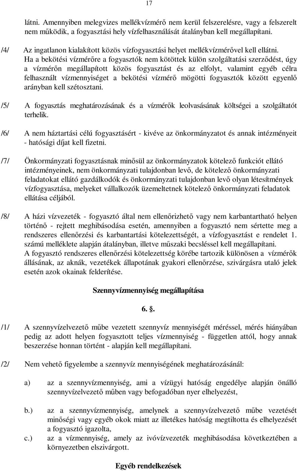 Ha a bekötési vízmérőre a fogyasztók nem kötöttek külön szolgáltatási szerződést, úgy a vízmérőn megállapított közös fogyasztást és az elfolyt, valamint egyéb célra felhasznált vízmennyiséget a