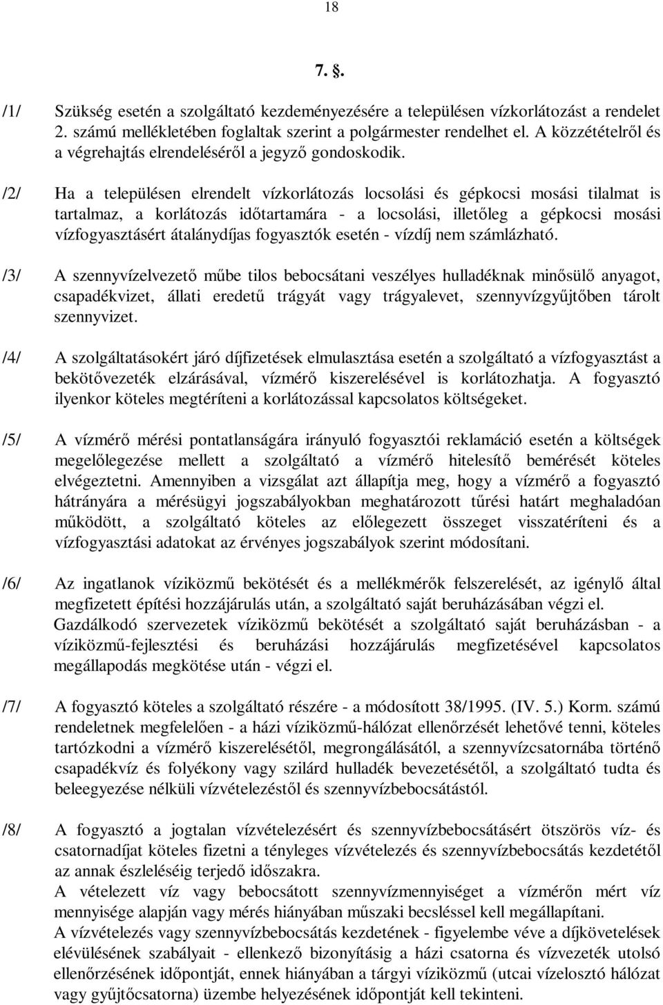 /2/ Ha a településen elrendelt vízkorlátozás locsolási és gépkocsi mosási tilalmat is tartalmaz, a korlátozás időtartamára - a locsolási, illetőleg a gépkocsi mosási vízfogyasztásért átalánydíjas