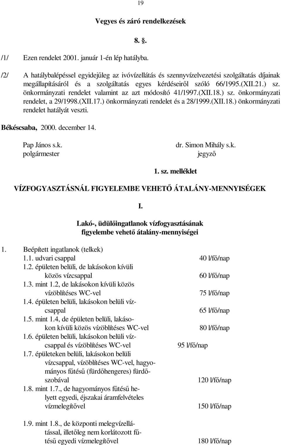 önkormányzati rendelet valamint az azt módosító 41/1997.(XII.18.) sz. önkormányzati rendelet, a 29/1998.(XII.17.) önkormányzati rendelet és a 28/1999.(XII.18.) önkormányzati rendelet hatályát veszti.