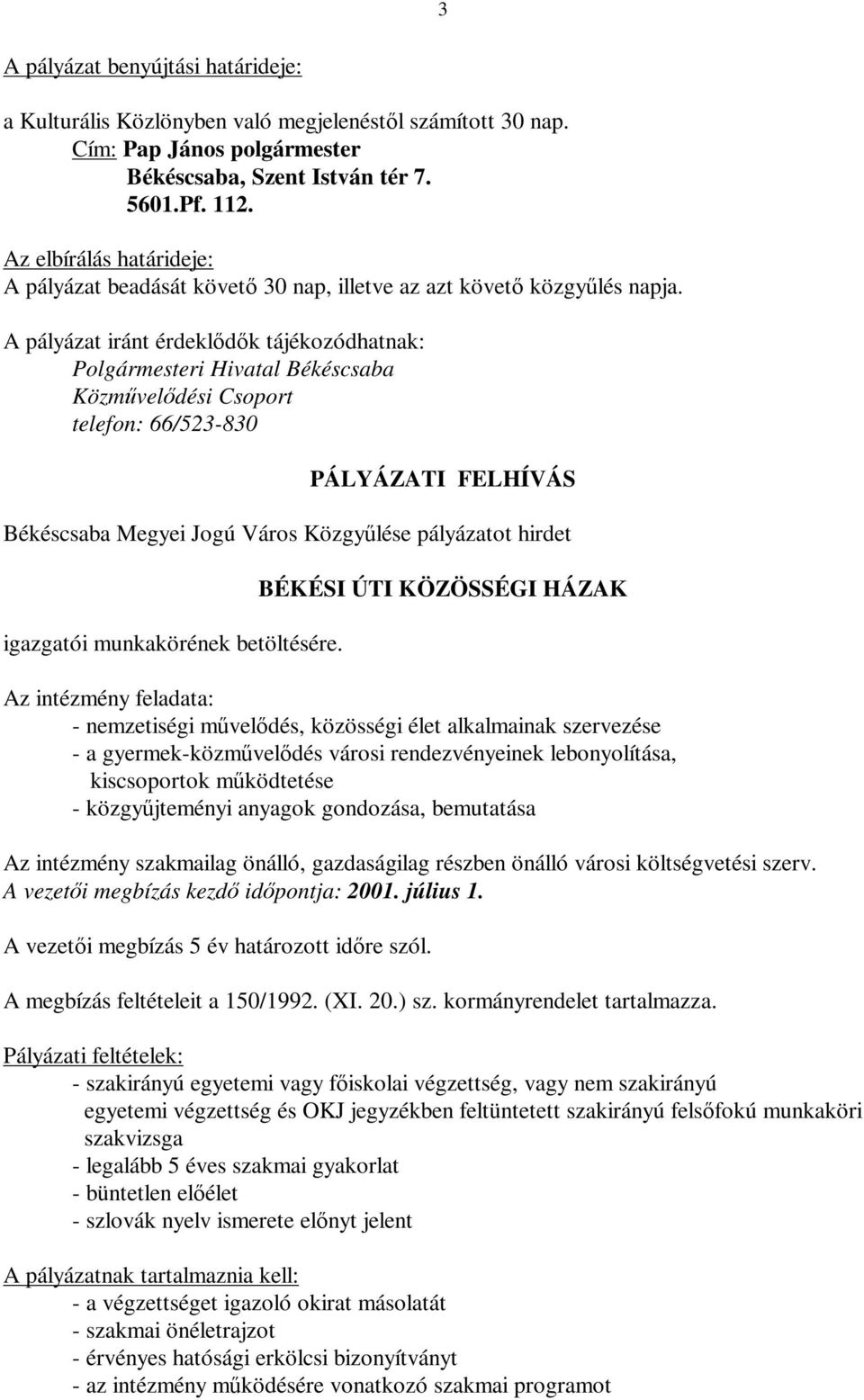 A pályázat iránt érdeklődők tájékozódhatnak: Polgármesteri Hivatal Békéscsaba Közművelődési Csoport telefon: 66/523-830 PÁLYÁZATI FELHÍVÁS Békéscsaba Megyei Jogú Város Közgyűlése pályázatot hirdet