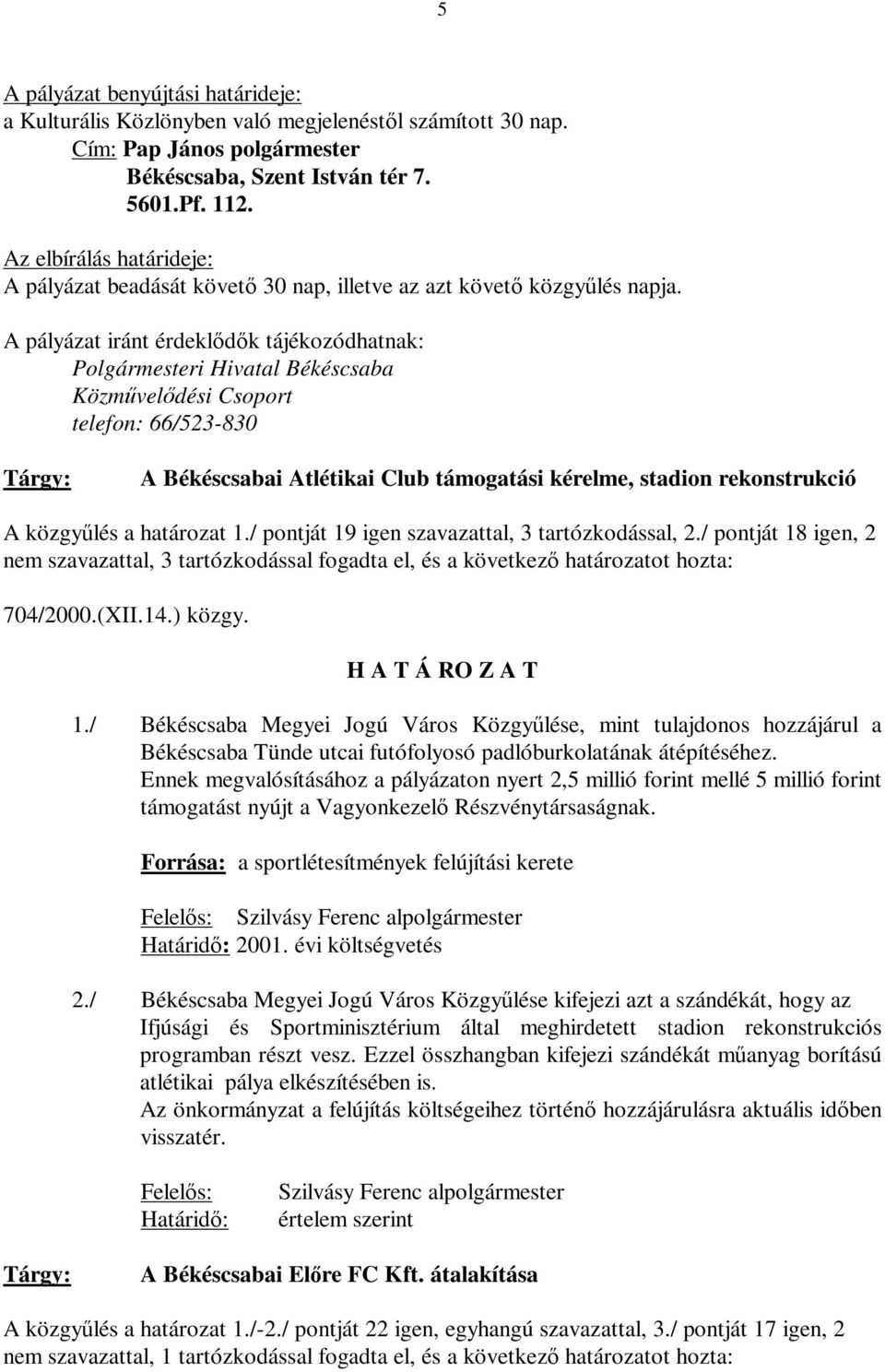 A pályázat iránt érdeklődők tájékozódhatnak: Polgármesteri Hivatal Békéscsaba Közművelődési Csoport telefon: 66/523-830 Tárgy: A Békéscsabai Atlétikai Club támogatási kérelme, stadion rekonstrukció A