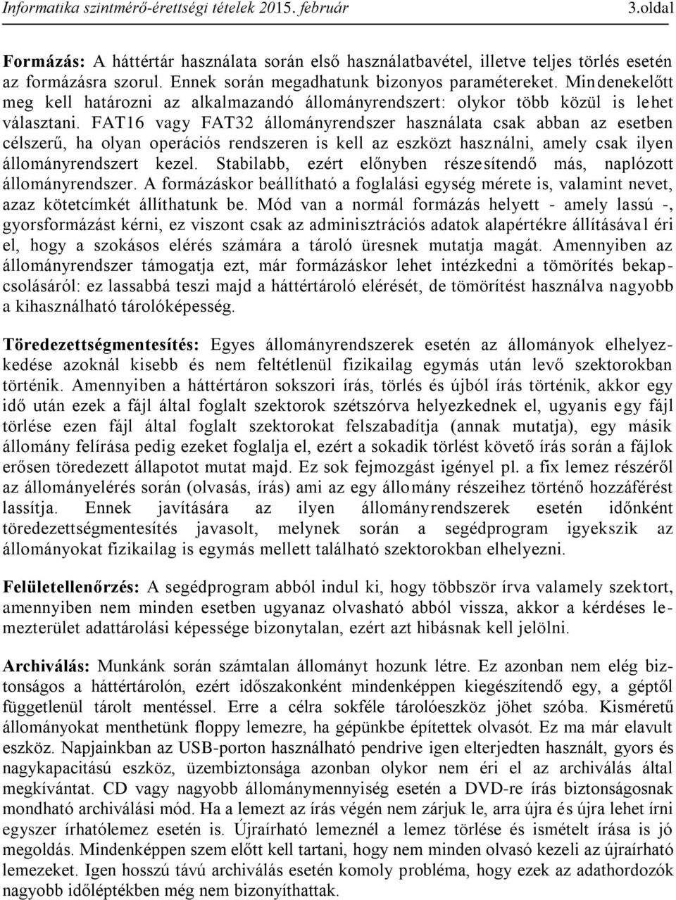 FAT16 vagy FAT32 állományrendszer használata csak abban az esetben célszerű, ha olyan operációs rendszeren is kell az eszközt használni, amely csak ilyen állományrendszert kezel.