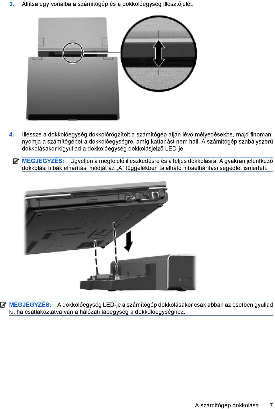 A számítógép szabályszerű dokkolásakor kigyullad a dokkolóegység dokkolásjelző LED-je. MEGJEGYZÉS: Ügyeljen a megfelelő illeszkedésre és a teljes dokkolásra.