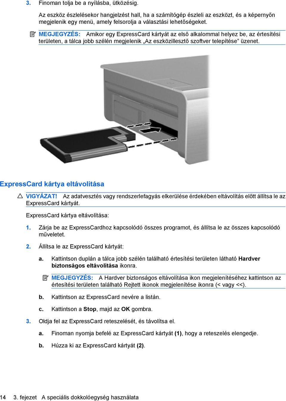ExpressCard kártya eltávolítása VIGYÁZAT! Az adatvesztés vagy rendszerlefagyás elkerülése érdekében eltávolítás előtt állítsa le az ExpressCard kártyát. ExpressCard kártya eltávolítása: 1.