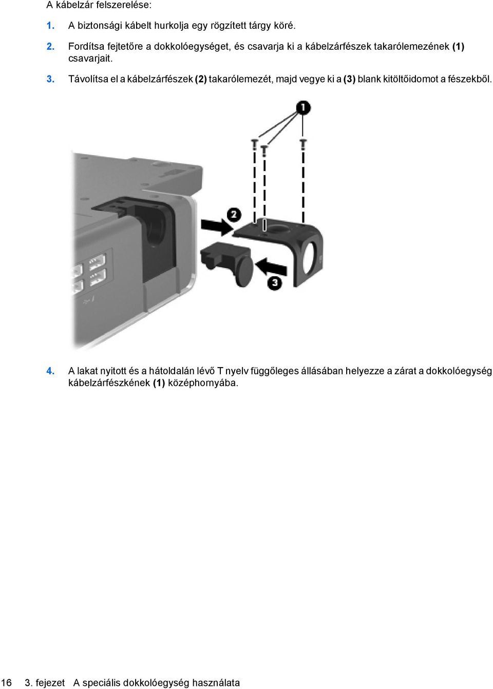 Távolítsa el a kábelzárfészek (2) takarólemezét, majd vegye ki a (3) blank kitöltőidomot a fészekből. 4.