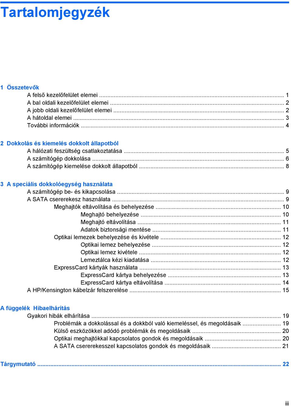 .. 8 3 A speciális dokkolóegység használata A számítógép be- és kikapcsolása... 9 A SATA csererekesz használata... 9 Meghajtók eltávolítása és behelyezése... 10 Meghajtó behelyezése.