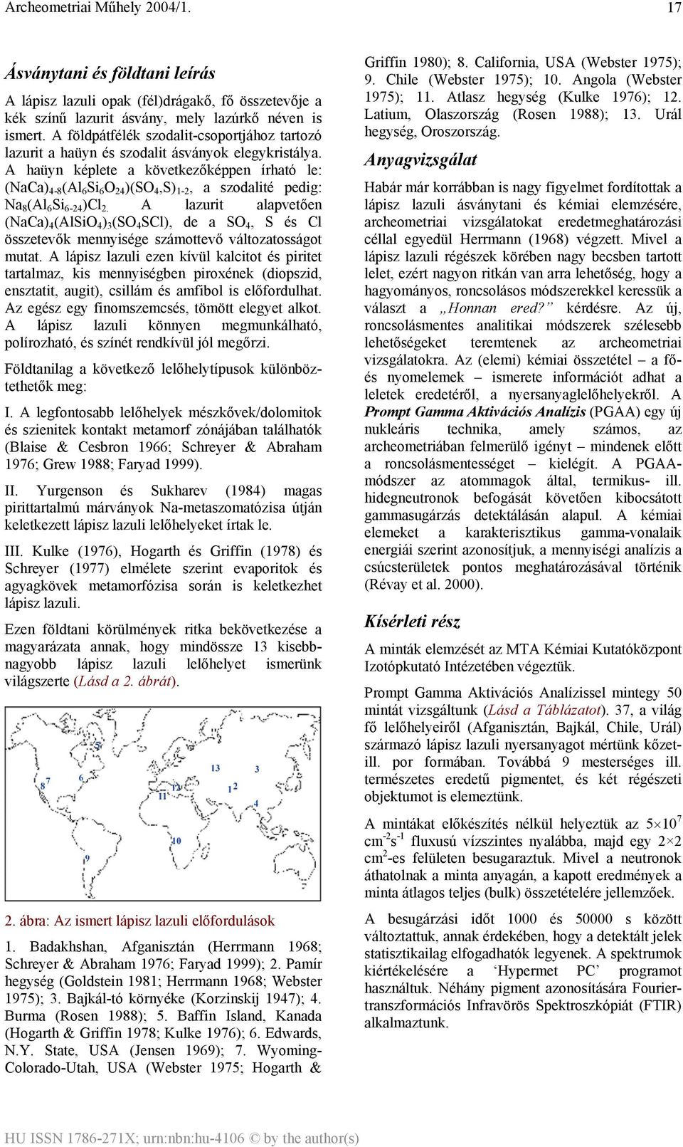 A haüyn képlete a következőképpen írható le: (NaCa) 4-8 (Al 6 Si 6 O 24 )(SO 4,S) 1-2, a szodalité pedig: Na 8 (Al 6 Si 6-24 )Cl 2.
