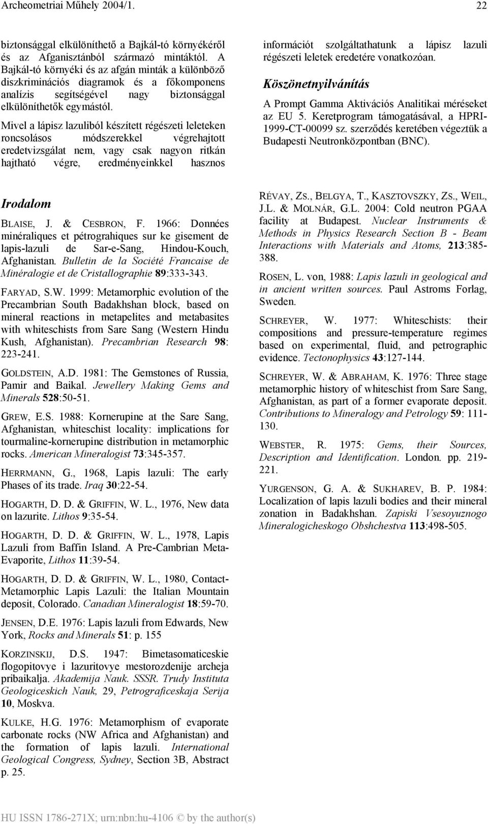 Mivel a lápisz lazuliból készített régészeti leleteken roncsolásos módszerekkel végrehajtott eredetvizsgálat nem, vagy csak nagyon ritkán hajtható végre, eredményeinkkel hasznos információt