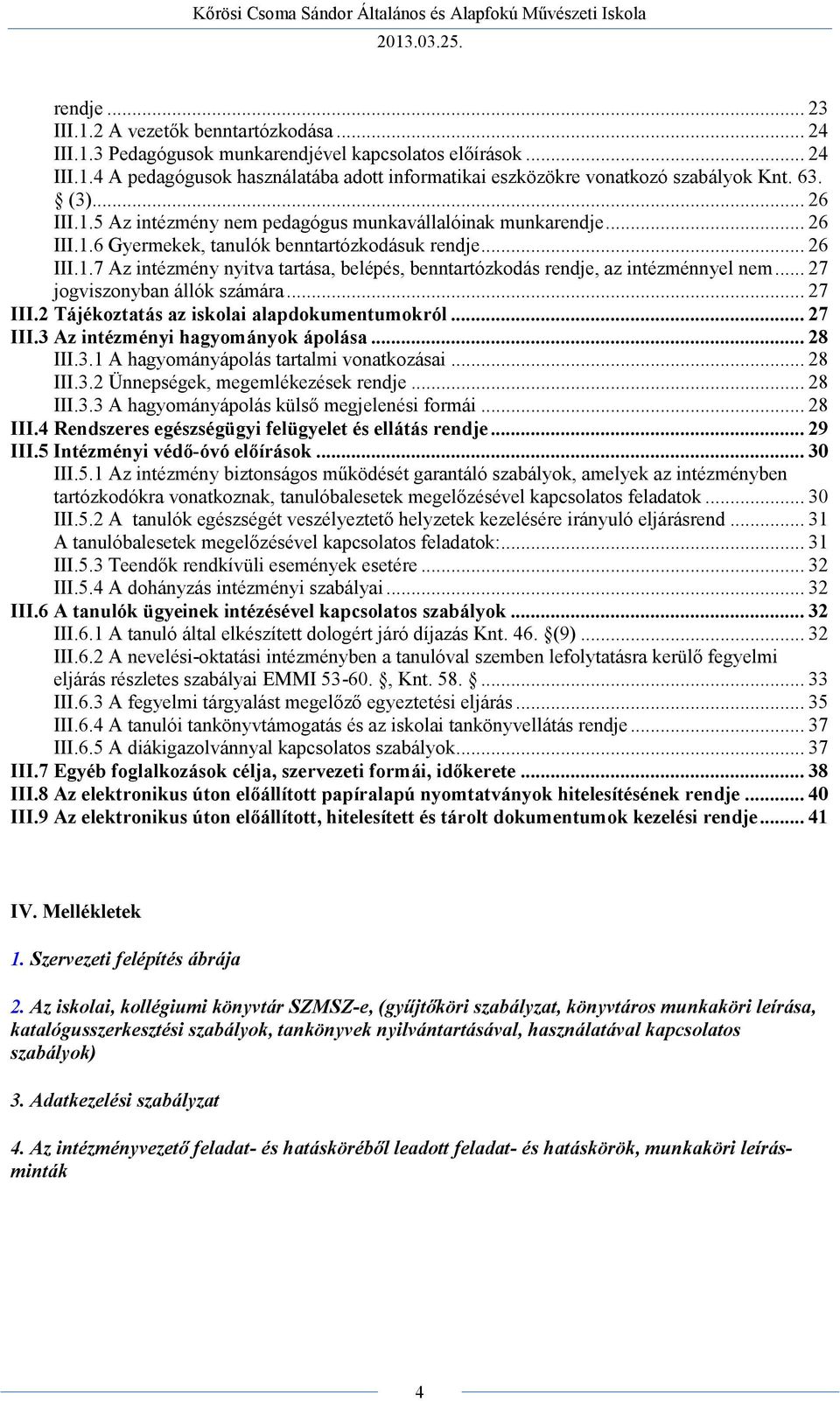 .. 27 jogviszonyban állók számára... 27 III.2 Tájékoztatás az iskolai alapdokumentumokról... 27 III.3 Az intézményi hagyományok ápolása... 28 III.3.1 A hagyományápolás tartalmi vonatkozásai... 28 III.3.2 Ünnepségek, megemlékezések rendje.