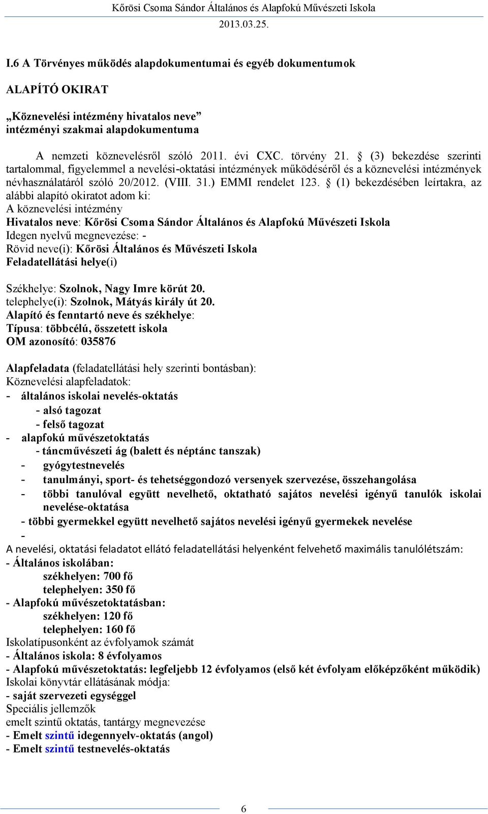 (1) bekezdésében leírtakra, az alábbi alapító okiratot adom ki: A köznevelési intézmény Hivatalos neve: Kőrösi Csoma Sándor Általános és Alapfokú Művészeti Iskola Idegen nyelvű megnevezése: - Rövid