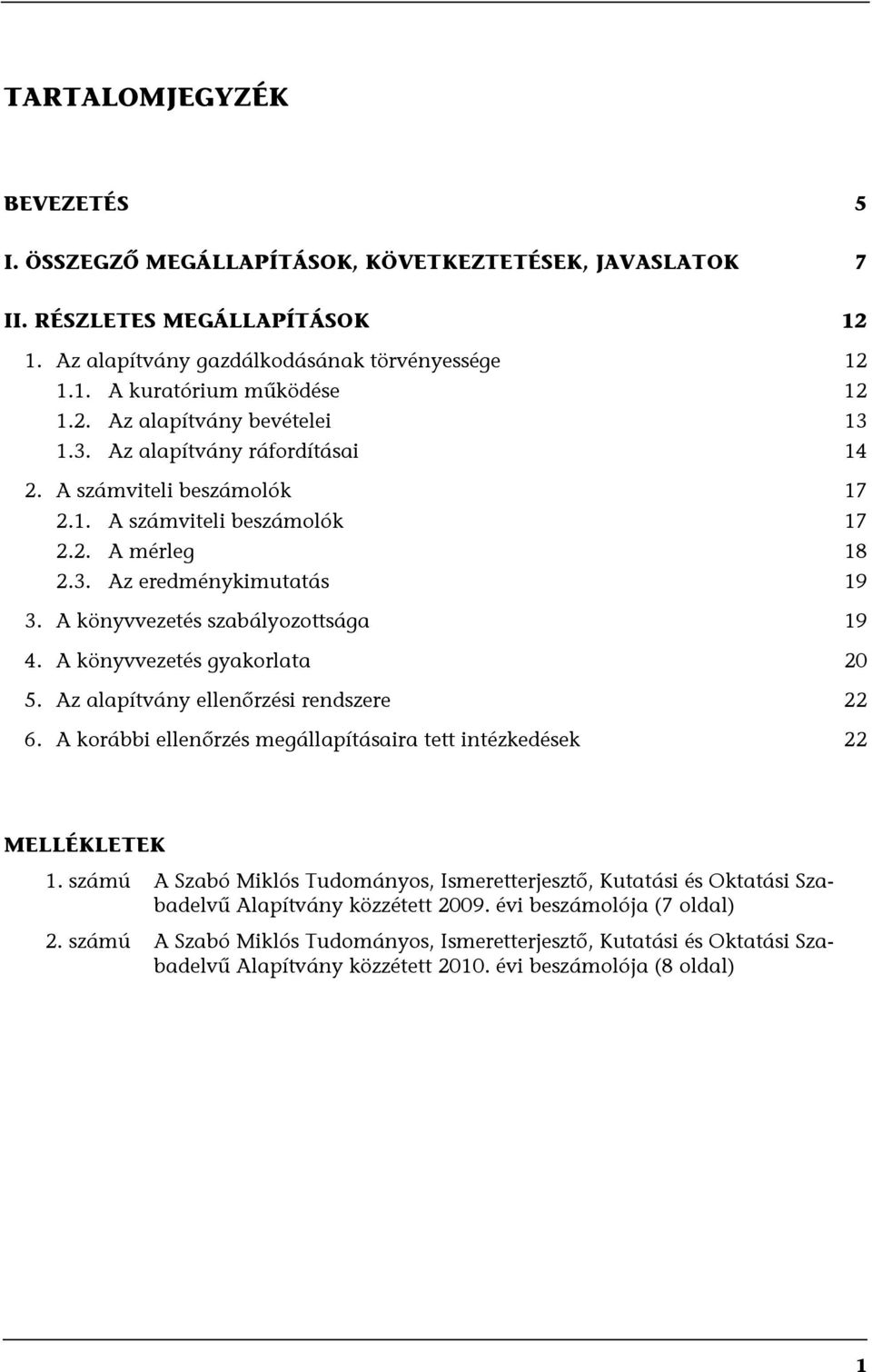 A könyvvezetés szabályozottsága 19 4. A könyvvezetés gyakorlata 20 5. Az alapítvány ellenőrzési rendszere 22 6. A korábbi ellenőrzés megállapításaira tett intézkedések 22 MELLÉKLETEK 1.