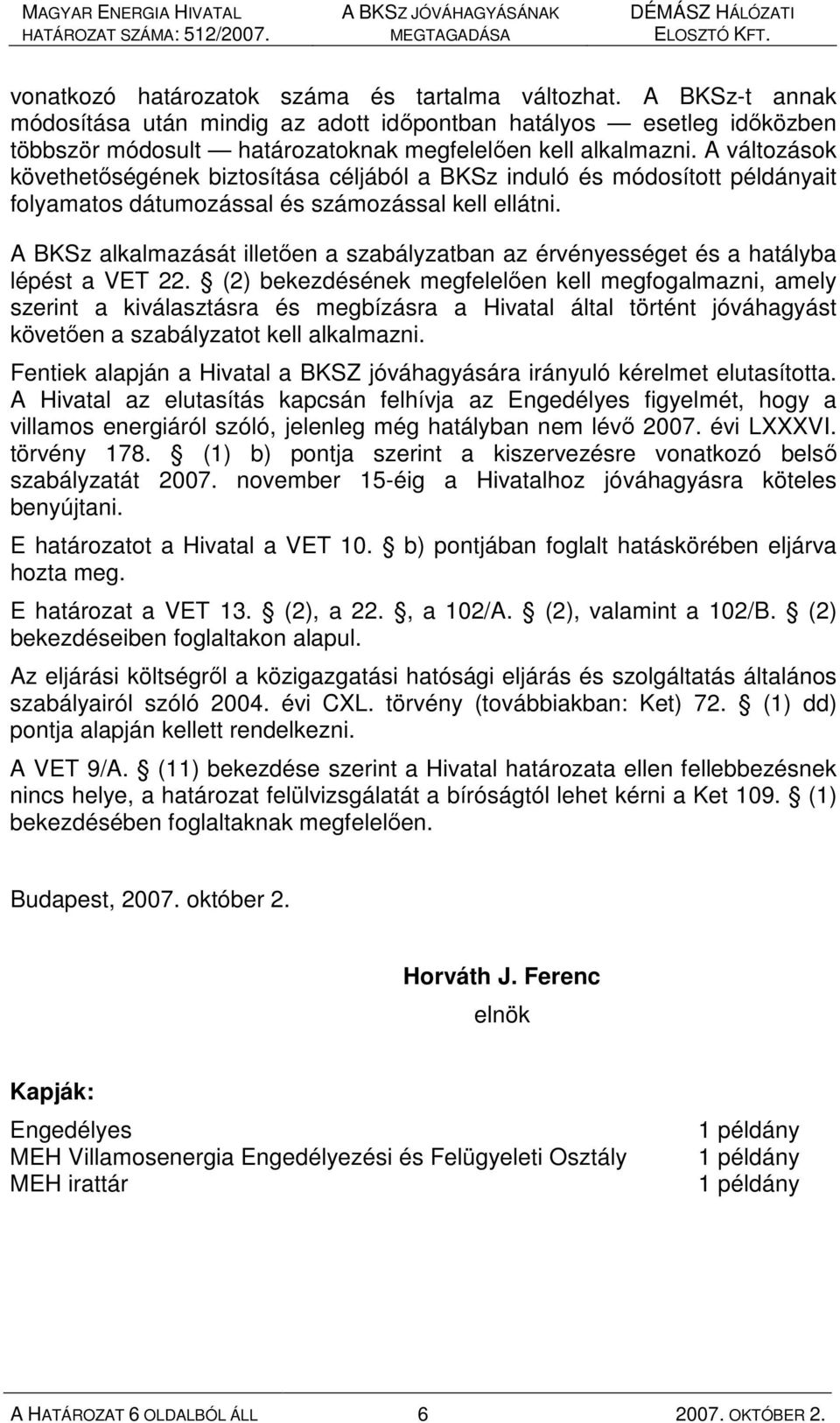 A BKSz alkalmazását illetıen a szabályzatban az érvényességet és a hatályba lépést a VET 22.