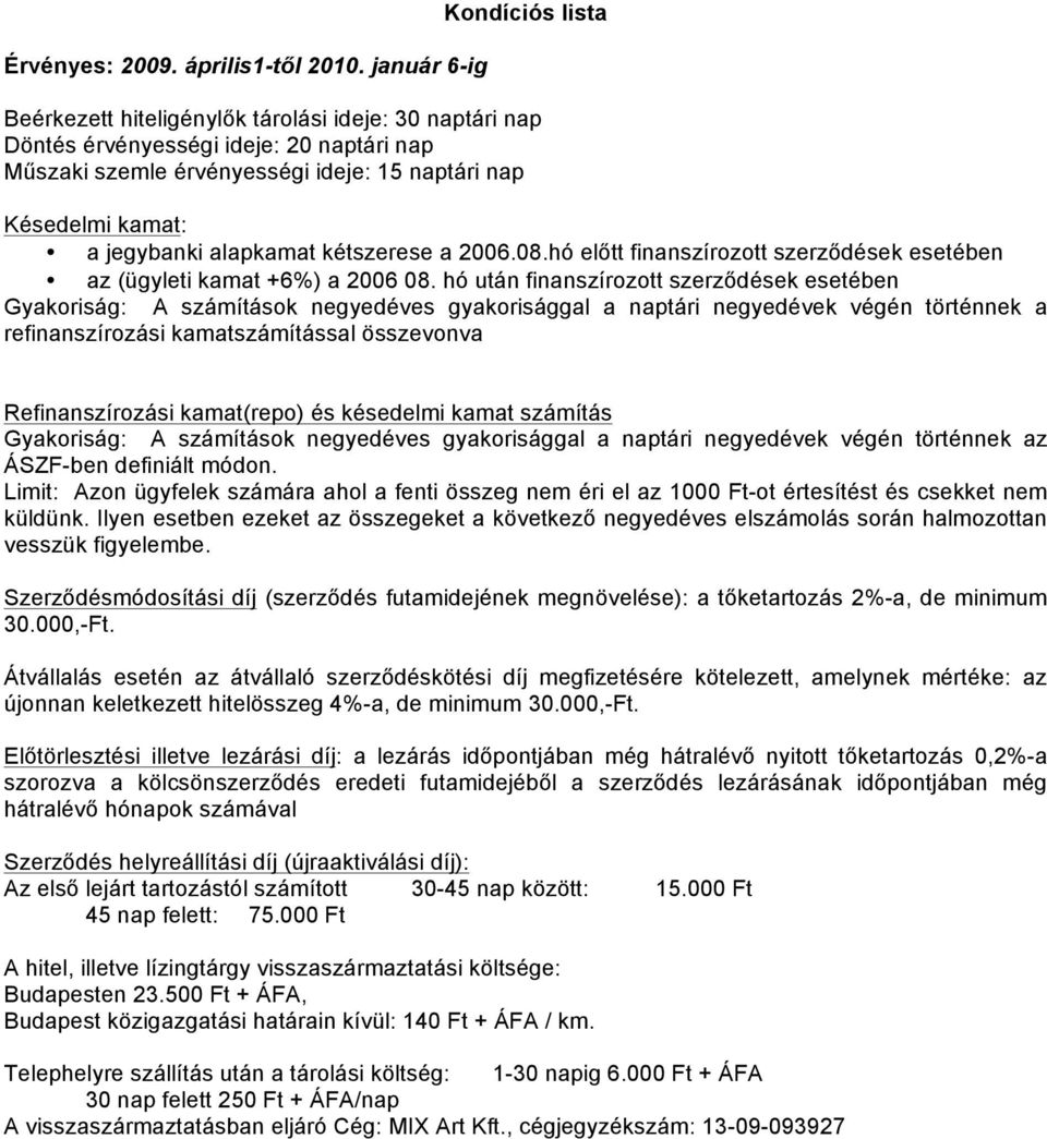 hó után finanszírozott szerződések esetében Gyakoriság: A számítások negyedéves gyakorisággal a naptári negyedévek végén történnek a refinanszírozási kamatszámítással összevonva Refinanszírozási