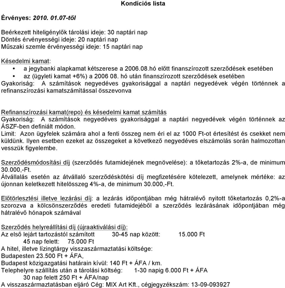 kamat(repo) és késedelmi kamat számítás Gyakoriság: A számítások negyedéves gyakorisággal a naptári negyedévek végén történnek az ÁSZF-ben definiált módon.